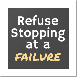 REFUSE STOPPING AT A FAILURE Posters and Art